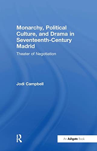 Imagen de archivo de Monarchy, Political Culture, and Drama in Seventeenth-Century Madrid: Theater of Negotiation a la venta por Chiron Media