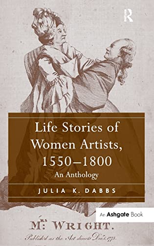Life Stories of Women Artists; 1550-1800: An Anthology - Julia K. Dabbs