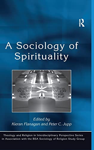 Stock image for A Sociology of Spirituality (Theology and Religion in Interdisciplinary Perspective Series in Association with the BSA Sociology of Religion Study Group) for sale by WorldofBooks