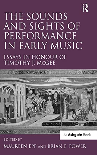 Stock image for The Sounds and Sights of Performance in Early Music: Essays in Honour of Timothy J. McGee for sale by Chiron Media