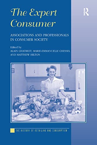 9780754655015: The Expert Consumer: Associations and Professionals in Consumer Society (The History of Retailing and Consumption)