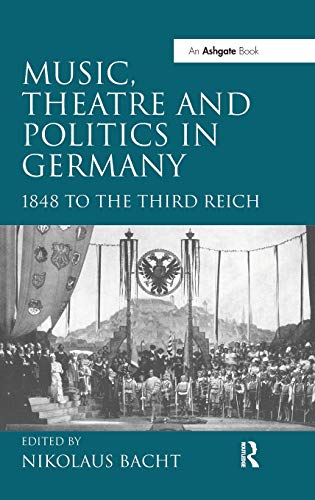 Beispielbild fr Music, Theatre and Politics in Germany: 1848 to the Third Reich zum Verkauf von Chiron Media
