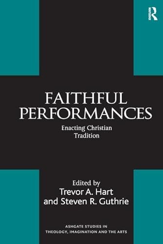 Stock image for Faithful Performances: Enacting Christian Tradition (Routledge Studies in Theology, Imagination and the Arts) for sale by Chiron Media