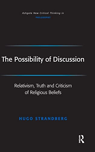 Beispielbild fr The Possibility of Discussion: Relativism, Truth and Criticism of Religious Beliefs (Ashgate New Critical Thinking in Philosophy) zum Verkauf von Chiron Media