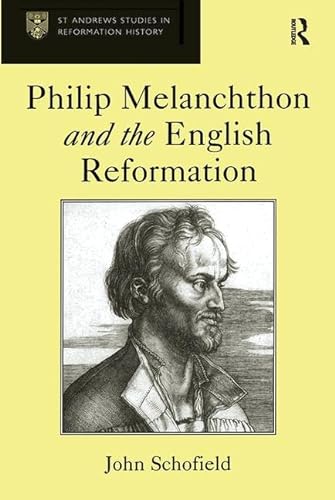 Philip Melanchthon and the English Reformation (St Andrews Studies in Reformation History) (9780754655671) by Schofield, John