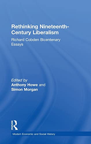 9780754655725: Rethinking Nineteenth-Century Liberalism: Richard Cobden Bicentenary Essays (Modern Economic and Social History)