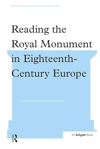 Reading the Royal Monument in Eighteenth-Century Europe (Subject/Object: New Studies in Sculpture...