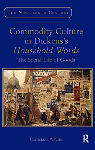 Stock image for Commodity Culture in Dickenss Household Words: The Social Life of Goods (The Nineteenth Century Series) for sale by suffolkbooks