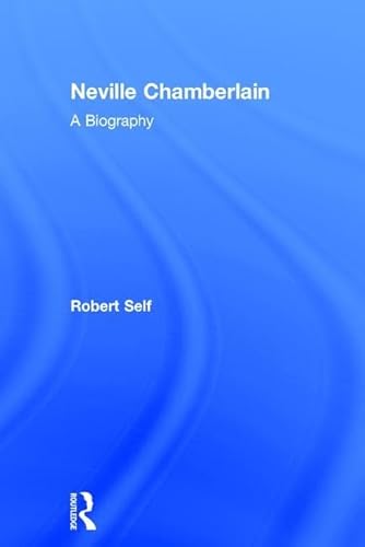 Neville Chamberlain: A Biography - Robert Self