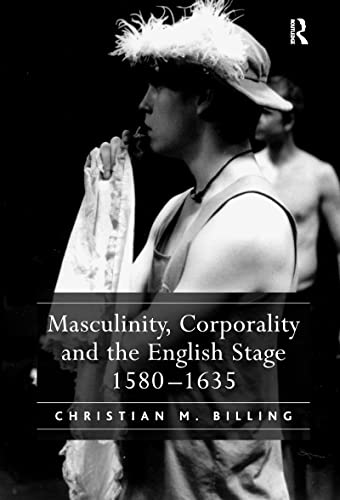 9780754656517: Masculinity, Corporality and the English Stage 1580–1635