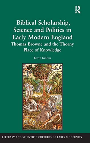 9780754657309: Biblical Scholarship, Science and Politics in Early Modern England: Thomas Browne and the Thorny Place of Knowledge (Literary and Scientific Cultures of Early Modernity)