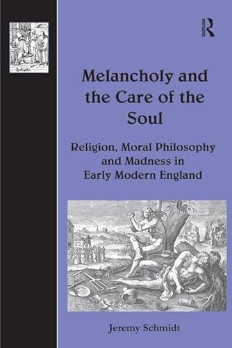 Stock image for Melancholy and the Care of the Soul: Religion, Moral Philosophy and Madness in Early Modern England (The History of Medicine in Context) for sale by Chiron Media