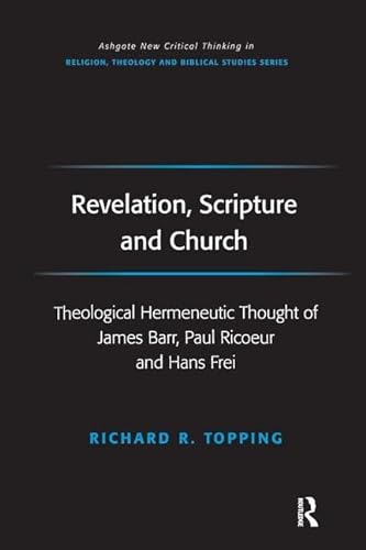 Stock image for Revelation, Scripture and Church: Theological Hermeneutic Thought of James Barr, Paul Ricoeur and Hans Frei (Ashgate New Critical Thinking in Religion, Theology, and Biblical Studies) for sale by Regent College Bookstore