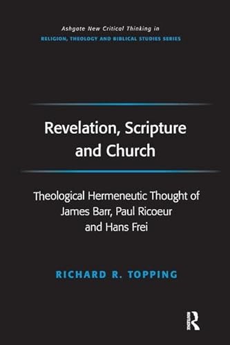9780754658023: Revelation, Scripture and Church: Theological Hermeneutic Thought of James Barr, Paul Ricoeur and Hans Frei (Ashgate New Critical Thinking in Religion, Theology, and Biblical Studies)