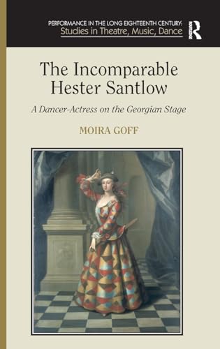 Stock image for The Incomparable Hester Santlow: A Dancer-Actress on the Georgian Stage (Performance in the Long Eighteenth Century: Studies in Theatre, Music, Dance) for sale by Chiron Media