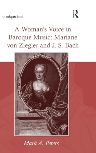 A Woman's Voice in Baroque Music: Mariane von Ziegler and J.S. Bach - Mark A. Peters