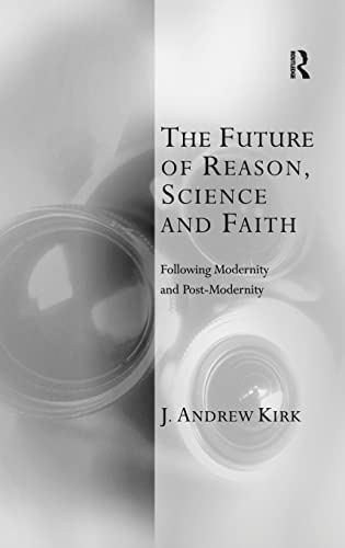 Imagen de archivo de The Future of Reason, Science and Faith: Following Modernity and Post-Modernity a la venta por Blackwell's