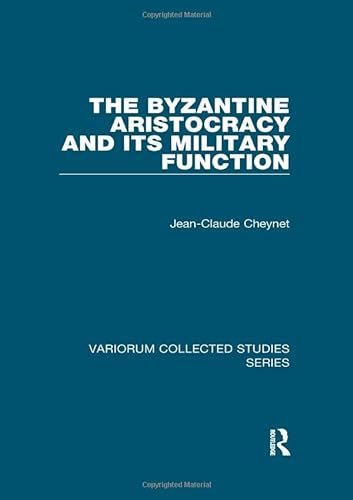 The Byzantine Aristocracy and its Military Function (Variorum Collected Studies) - Jean-Claude Cheynet