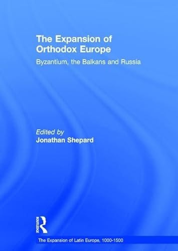 9780754659204: The Expansion of Orthodox Europe: Byzantium, the Balkans and Russia