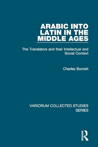 Arabic into Latin in the Middle Ages: The Translators and their Intellectual and Social Context (Variorum Collected Studies) (9780754659433) by Burnett, Charles