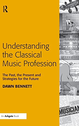 Beispielbild fr Understanding the Classical Music Profession: The Past, the Present and Strategies for the Future zum Verkauf von Anybook.com