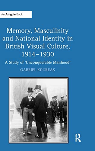 Stock image for Memory, Masculinity and National Identity in British Visual Culture, 19141930: A Study of 'Unconquerable Manhood' for sale by Chiron Media