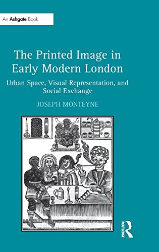 Stock image for The Printed Image in Early Modern London: Urban Space, Visual Representation, and Social Exchange for sale by Chiron Media