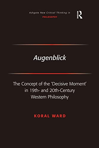 Stock image for Augenblick: The Concept of the 'Decisive Moment' in 19th- and 20th-Century Western Philosophy (Ashgate New Critical Thinking in Philosophy) for sale by Chiron Media