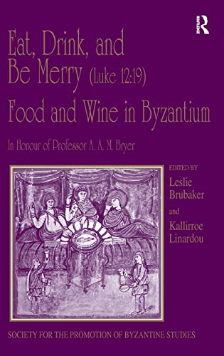 Stock image for Eat, Drink, and Be Merry (Luke 12:19) Food and Wine in Byzantium: Papers of the 37th Annual Spring Symposium of Byzantine Studies, In Honour of . for the Promotion of Byzantine Studies) for sale by Chiron Media