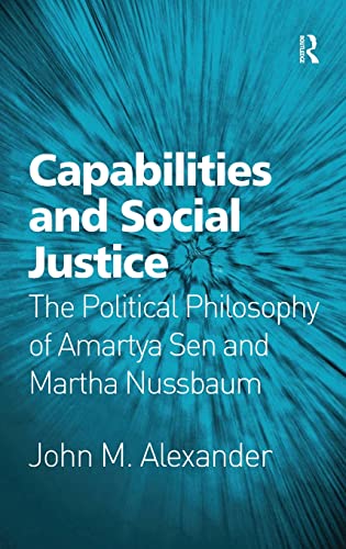 9780754661870: Capabilities and Social Justice: The Political Philosophy of Amartya Sen and Martha Nussbaum