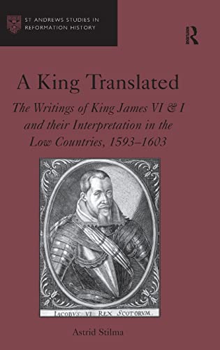 Stock image for A King Translated: The Writings of King James VI & I and their Interpretation in the Low Countries, 15931603 (St Andrews Studies in Reformation History) for sale by Chiron Media