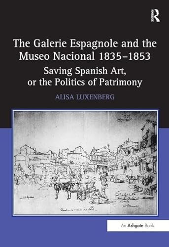 Imagen de archivo de The Galerie Espagnole and the Museo Nacional 1835-1853: Saving Spanish Art, or the Politics of Patrimony a la venta por Book House in Dinkytown, IOBA