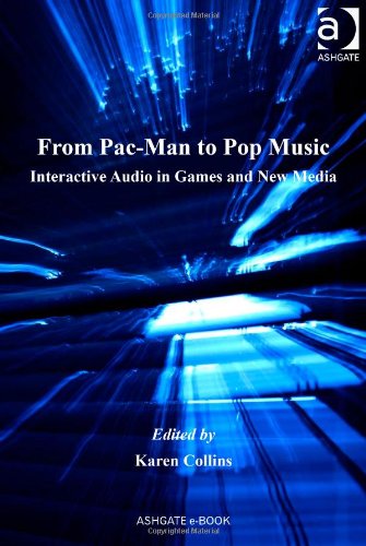 9780754662006: From Pac-man to Pop Music: Interactive Audio in Games and New Media: 0 (Ashgate Popular and Folk Music Series)