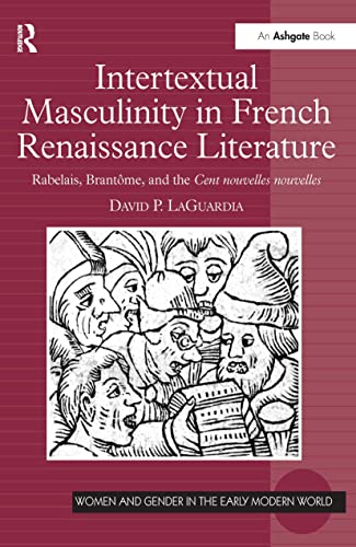 Stock image for Intertextual Masculinity in French Renaissance Literature: Rabelais, Brantome, and the Cent nouvelles nouvelles: Rabelais, Brantome, and the Cent . (Women and Gender in the Early Modern World) for sale by Chiron Media