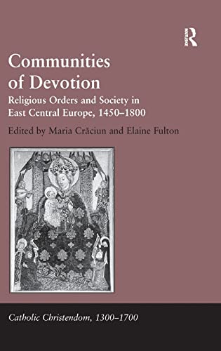 Communities of Devotion: Religious Orders and Society in East Central Europe, 1450–1800 (Catholic...