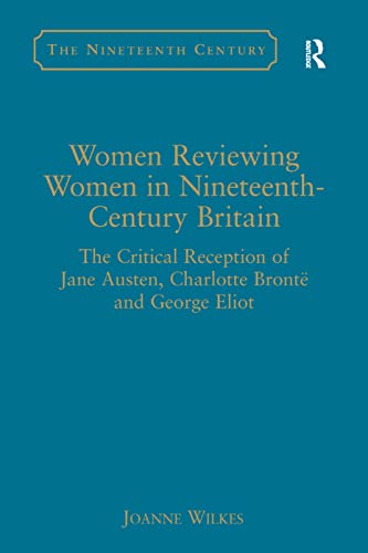 Stock image for Women Reviewing Women in Nineteenth-Century Britain: The Critical Reception of Jane Austen, Charlotte Bronte and George Eliot for sale by Chiron Media