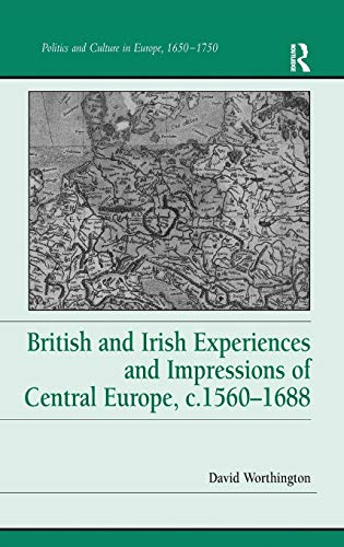 Beispielbild fr British and Irish Experiences and Impressions of Central Europe, c.15601688 (Politics and Culture in Europe, 1650-1750) zum Verkauf von Chiron Media