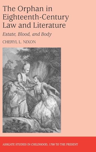 The Orphan in Eighteenth-Century Law and Literature: Estate, Blood, and Body (Studies in Childhood, 1700 to the Present) (9780754664246) by Nixon, Cheryl L.