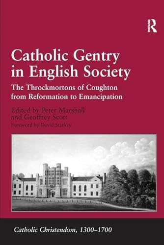 Catholic Gentry in English Society: The Throckmortons of Coughton from Reformation to Emancipation (Catholic Christendom, 1300-1700) (9780754664321) by Scott, Geoffrey