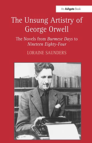 Imagen de archivo de The Unsung Artistry of George Orwell: The Novels from Burmese Days to Nineteen Eighty-Four a la venta por Chiron Media