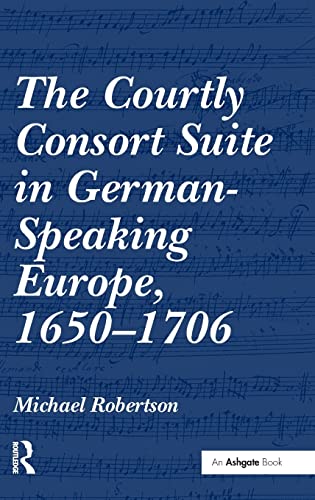 9780754664512: The Courtly Consort Suite in German-Speaking Europe, 1650–1706