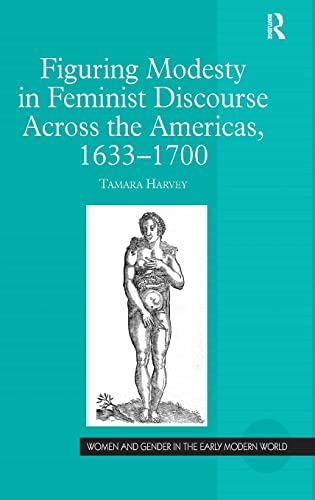 Stock image for Figuring Modesty in Feminist Discourse Across the Americas, 1633-1700 (Women and Gender in the Early Modern World) for sale by Chiron Media