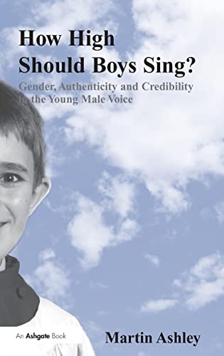 How High Should Boys Sing?: Gender, Authenticity and Credibility in the Young Male Voice (9780754664758) by Ashley, Martin