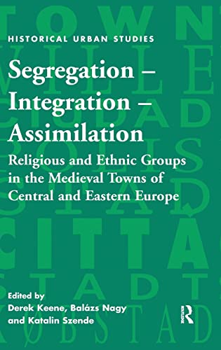 9780754664772: Segregation - Integration - Assimilation: Religious and Ethnic Groups in the Medieval Towns of Central and Eastern Europe (Historical Urban Studies Series)