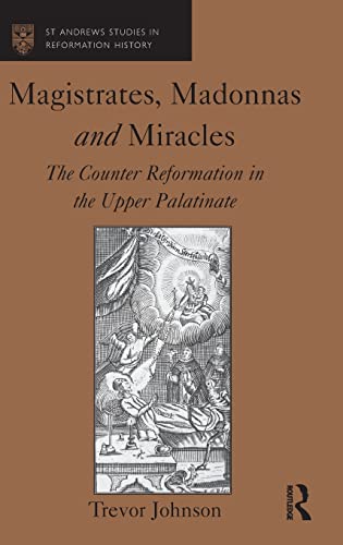 9780754664802: Magistrates, Madonnas and Miracles: The Counter Reformation in the Upper Palatinate (St Andrews Studies in Reformation History)