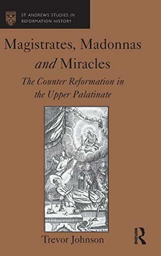 Stock image for Magistrates, Madonnas and Miracles: The Counter Reformation in the Upper Palatinate (St Andrews Studies in Reformation History) for sale by Chiron Media