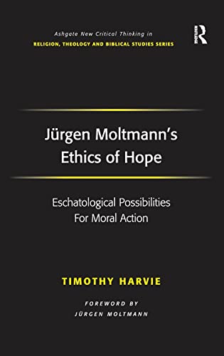Stock image for Jurgen Moltmann's Ethics of Hope: Eschatological Possibilities For Moral Action (Routledge New Critical Thinking in Religion, Theology and Biblical Studies) for sale by Chiron Media