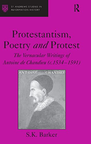 Stock image for Protestantism, Poetry and Protest: The Vernacular Writings of Antoine de Chandieu (c. 1534-1591) (St Andrews Studies in Reformation History) for sale by WeBuyBooks