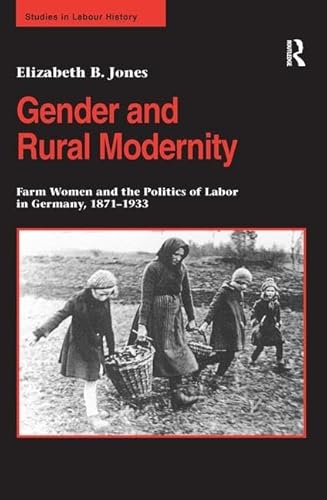 Stock image for Gender and Rural Modernity: Farm Women and the Politics of Labor in Germany, 18711933 (Studies in Labour History) for sale by Chiron Media