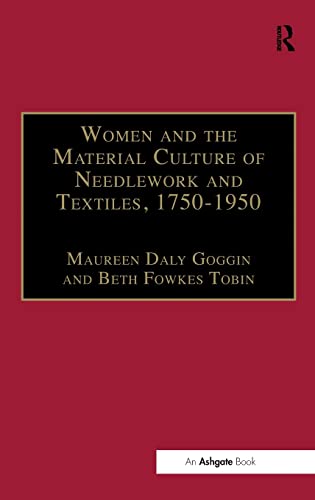 Women and the Material Culture of Needlework and Textiles, 1750â€“1950 (9780754665380) by Goggin, Maureen Daly; Tobin, Beth Fowkes